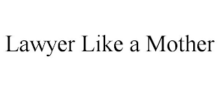 LAWYER LIKE A MOTHER