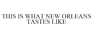 THIS IS WHAT NEW ORLEANS TASTES LIKE