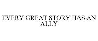 EVERY GREAT STORY HAS AN ALLY