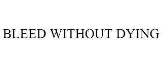 BLEED WITHOUT DYING