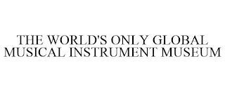 THE WORLD'S ONLY GLOBAL MUSICAL INSTRUMENT MUSEUM