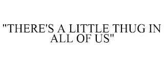 "THERE'S A LITTLE THUG IN ALL OF US"
