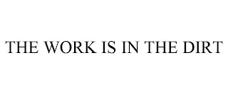 THE WORK IS IN THE DIRT