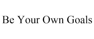BE YOUR OWN GOALS