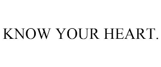 KNOW YOUR HEART.
