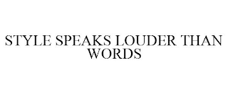 STYLE SPEAKS LOUDER THAN WORDS