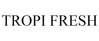 TROPI FRESH