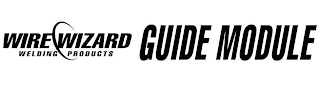 WIRE WIZARD WELDING PRODUCTS GUIDE MODULE