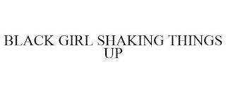 BLACK GIRL SHAKING THINGS UP