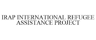 IRAP INTERNATIONAL REFUGEE ASSISTANCE PROJECT