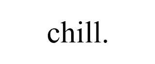 CHILL.