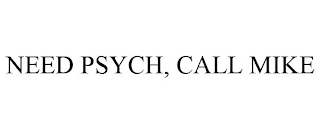 NEED PSYCH, CALL MIKE