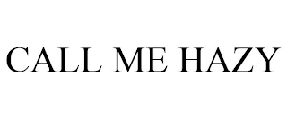 CALL ME HAZY