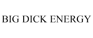 BIG DICK ENERGY