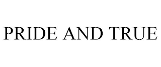 PRIDE AND TRUE