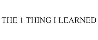 THE 1 THING I LEARNED