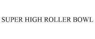 SUPER HIGH ROLLER BOWL