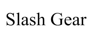 SLASH GEAR