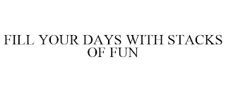 FILL YOUR DAYS WITH STACKS OF FUN