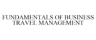 FUNDAMENTALS OF BUSINESS TRAVEL MANAGEMENT