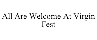 ALL ARE WELCOME AT VIRGIN FEST