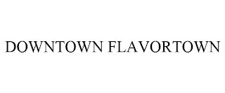 DOWNTOWN FLAVORTOWN