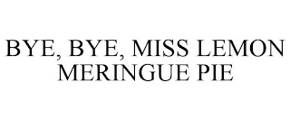 BYE, BYE, MISS LEMON MERINGUE PIE