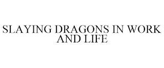 SLAYING DRAGONS IN WORK AND LIFE