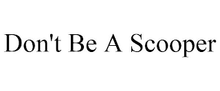 DON'T BE A SCOOPER