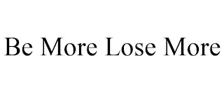 BE MORE LOSE MORE