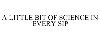 A LITTLE BIT OF SCIENCE IN EVERY SIP