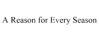 A REASON FOR EVERY SEASON