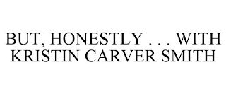 BUT, HONESTLY . . . WITH KRISTIN CARVER SMITH