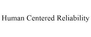 HUMAN CENTERED RELIABILITY