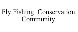 FLY FISHING. CONSERVATION. COMMUNITY.