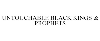 UNTOUCHABLE BLACK KINGS & PROPHETS