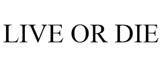 LIVE OR DIE