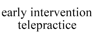 EARLY INTERVENTION TELEPRACTICE