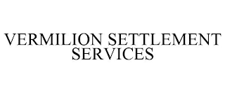 VERMILION SETTLEMENT SERVICES