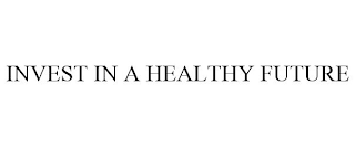 INVEST IN A HEALTHY FUTURE