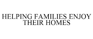 HELPING FAMILIES ENJOY THEIR HOMES