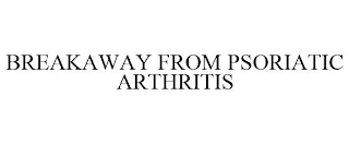BREAKAWAY FROM PSORIATIC ARTHRITIS
