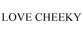 LOVE CHEEKY