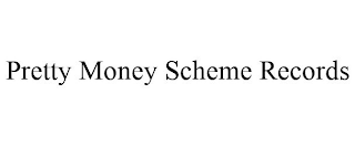 PRETTY MONEY SCHEME RECORDS
