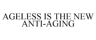 AGELESS IS THE NEW ANTI-AGING