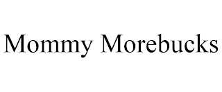 MOMMY MOREBUCKS