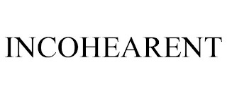 INCOHEARENT
