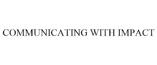 COMMUNICATING WITH IMPACT