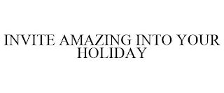 INVITE AMAZING INTO YOUR HOLIDAY
