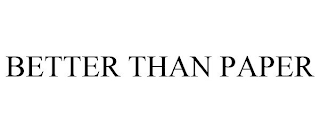 BETTER THAN PAPER